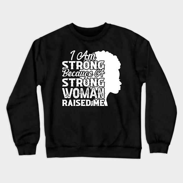 I am strong because a strong woman raised me, Black History Month Crewneck Sweatshirt by UrbanLifeApparel